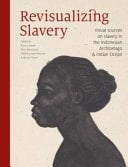 Revisualizing Slavery Visual Sources on Slavery in the Indonesian Archipelago and Indian Ocean