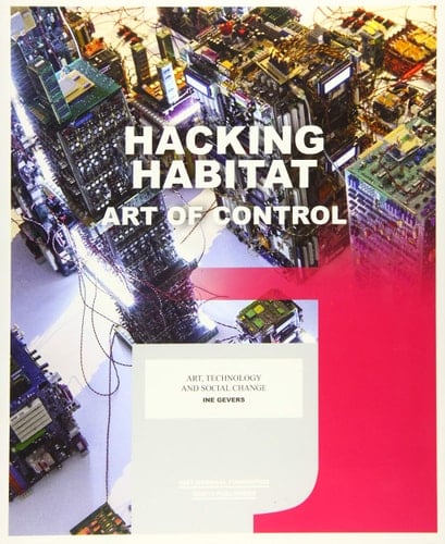 Hacking Habitat Art of Control : Art, Technology and Social Change