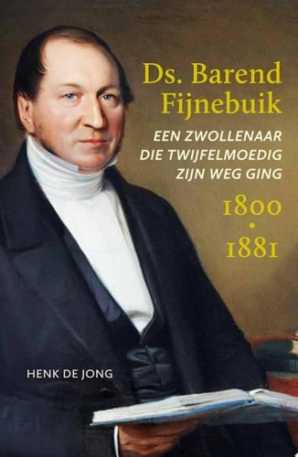 Ds. Barend Fijnebuik (1800-1881) Een Zwollenaar die twijfelmoedig zijn weg ging