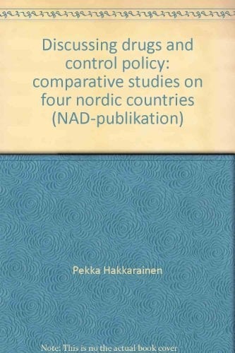 Discussing Drugs and Control Policy Comparative Studies on Four Nordic Countries