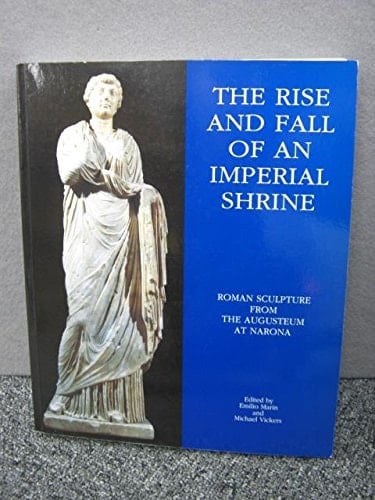 The Rise and Fall of an Imperial Shrine Roman Sculpture from the Augusteum at Narona
