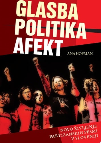 Glasba, politika, afekt Novo življenje partizanskih pesmi v Sloveniji