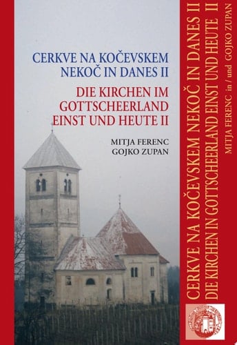 Cerkve na Kočevskem nekoč in danes 2 Opisi cerkva nekdanjega nemškega jezikovnega območja v župnijah Črmošnjice, Črnomelj, Planina, Poljane in Semič