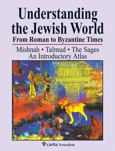 Understanding the Jewish World from Roman to Byzantine Times Mishnah-Talmud-The Sages--An Introductory Atlas