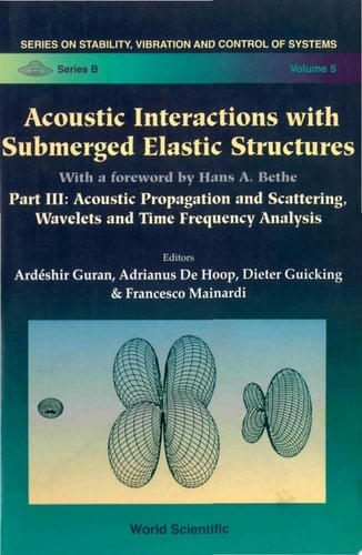 Acoustic Interactions with Submerged Elastic Structures: Acoustic propagation and scattering, wavelets, and time frequency analysis : a Herbert berall festschrift volume
