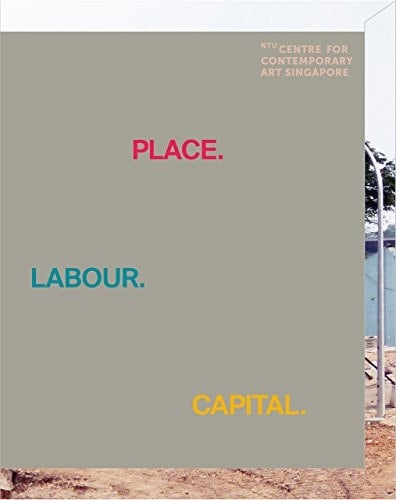 Place.Labour.Capital NTU Centre for Contemporary Art Singapore
