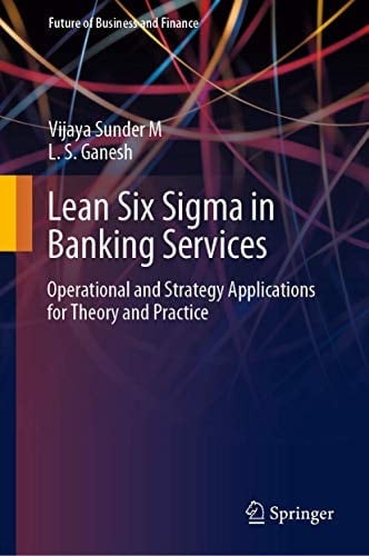 Lean Six Sigma in Banking Services Operational and Strategy Applications for Theory and Practice