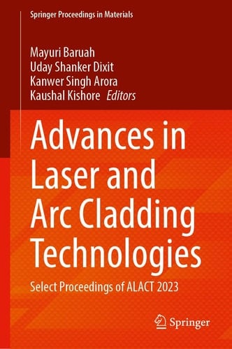 Advances in Laser and Arc Cladding Technologies Select Proceedings of ALACT 2023