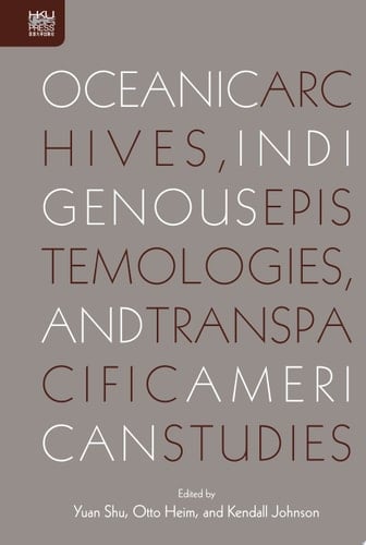 Oceanic Archives, Indigenous Epistemologies, and Transpacific American Studies