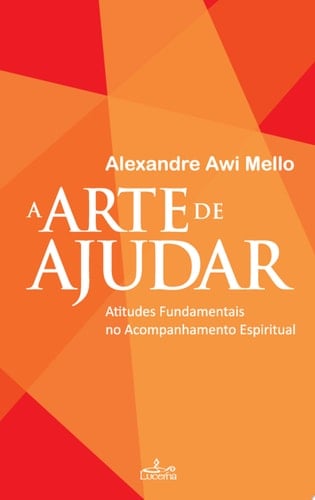 A Arte de Ajudar Atitudes Fundamentais no Acompanhamento Espiritual