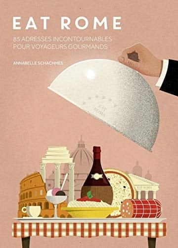 Eat Rome 85 adresses incontournables pour voyageurs gourmands