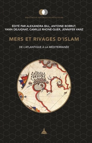Mers et rivages d'Islam de l'Atlantique à la Méditerranée : mélanges offerts à Christophe Picard