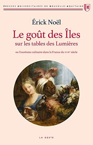 Le goût des Îles sur les tables des Lumières, ou, L'exotisme culinaire dans la France du XVIIIe siècle