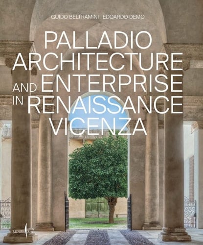 Palladio Architecture and Enterprise in Renaissance Vicenza