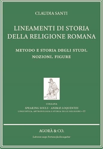 Lineamenti di storia della religione romana. Metodo e storia degli studi. Nozioni. Figure