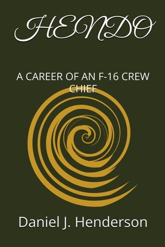 Hendo A Career of an F-16 Crew Chief