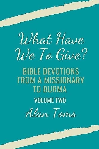 What Have We To Give? Bible Devotions from a Missionary to Burma