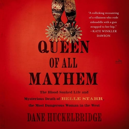 Queen of All Mayhem: The Blood-Soaked Life and Mysterious Death of Belle Starr, the Most Dangerous Woman in the West
