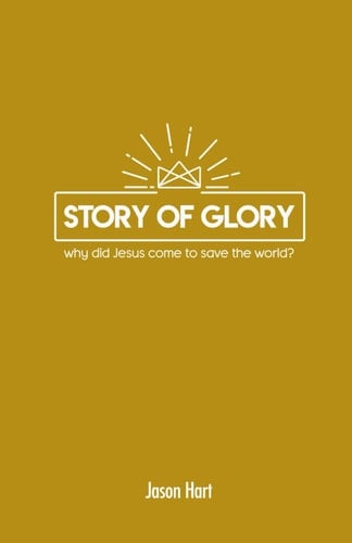 Story of Glory: Why Did Jesus Come to Save the World? (Deeper Youth Ministry Bible Studies)