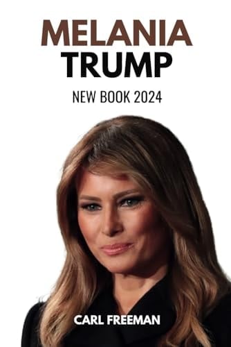 Melania Trump New Book 2024: The Untold Story of a Modern First Lady