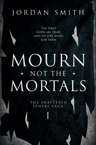 Mourn Not the Mortals: Book One of the Shattered Sphere Saga