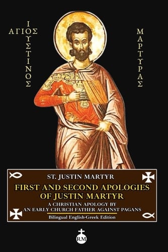 First and Second Apologies of Justin Martyr: A Christian Apology by an Early Church Father Against Pagans (Bilingual English-Greek Edition)
