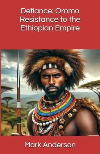 Defiance Oromo Resistance to the Ethiopian Empire