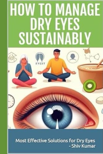 How to Manage Dry Eyes Sustainably Most Effective Solutions for Dry Eyes (Remedy, Relief, and Treatment for Dry Eye)