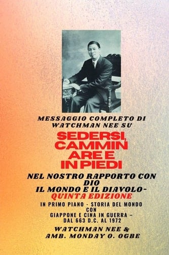 Watchman Nee su SEDERSI, CAMMINARE E STARE IN POSIZIONE NELLA NOSTRA RELAZIONE CON DIO E IL MONDO E IL DIAVOLO - Quinta Edizione 2025 - In primo piano - Storia mondiale con il Giappone e la Cina in guerra - Dal 663 d.C. al 1972 Quinta edizione