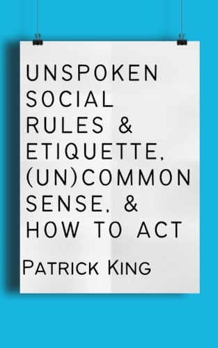 Unspoken Social Rules & Etiquette, (Un)common Sense, & How to Act (How to be More Likable and Charismatic)