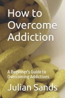 How to Overcome Addiction - A Beginner's Guide to Overcoming Addictions