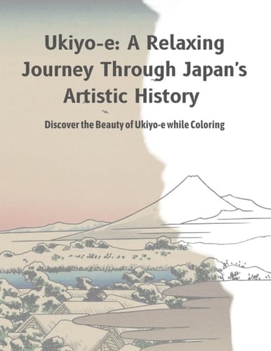 Ukiyo-e: A Relaxing Journey Through Japan's Artistic History: Discover the Beauty of Ukiyo-e while Coloring