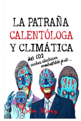 LA PATRAÑA CALENTOLOGA Y CLIMATICA MAS GRANDE DE LA HISTORIA:: Origen Petróleo, CO2, Coches eléctricos y Combustible fósil (Spanish Edition)