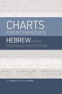 Charts for Intermediate Hebrew Grammar and Syntax A Quick Reference Guide to Going Deeper with Biblical Hebrew