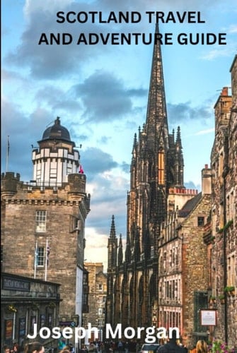 SCOTLAND TRAVEL AND ADVENTURE GUIDE: Unlock Scotland's Majestic Wonders: The Ultimate Travel & Adventure Guide