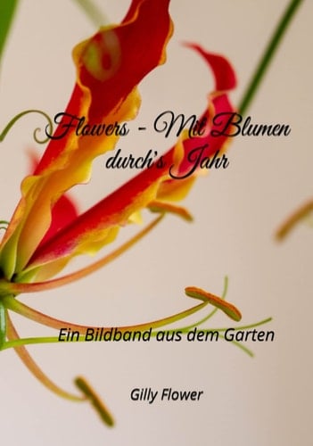 Flowers - Mit Blumen durch's Jahr: Ein Bildband aus dem Garten (German Edition)