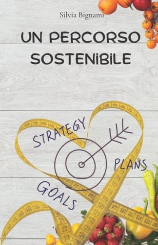 Un percorso sostenibile: Torna in forma utilizzando una Strategia Efficace, Consistente, Sostenibile e Consapevole. Liberati per sempre dalle Diete. (Italian Edition)
