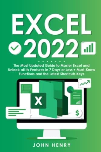 Excel 2022: The Most Updated Guide to Master Excel and Unlock all Its Features in 7 Days or Less + Must-Know Functions and the Latest Shortcuts Keys