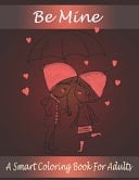 Be Mine A Smart Coloring Book for Adults that Contains 30+ Hand Drawn Coloring Page. Stress Relieving Valentine's Day Design.