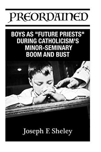 PREORDAINED: BOYS AS "FUTURE PRIESTS" DURING CATHOLICISM'S MINOR-SEMINARY BOOM AND BUST