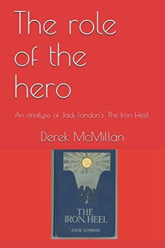 The role of the hero: An analysis of Jack London's 'The Iron Heel'