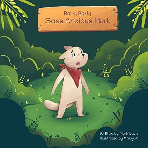 Bark! Bark! Goes Anxious Mark: A book about children and anxiety.