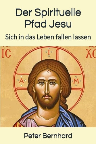Der Spirituelle Pfad Jesu Sich in das Leben Fallen Lassen