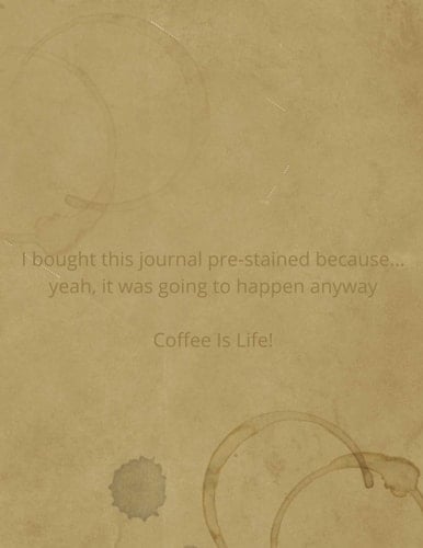 I Bought This Journal Pre-Stained Because... Yeah, It Was Going to Happen Anyway Coffee Is Life! 8. 5X11 184 Blank Lined Pages - Coffee Lover Themed Journal