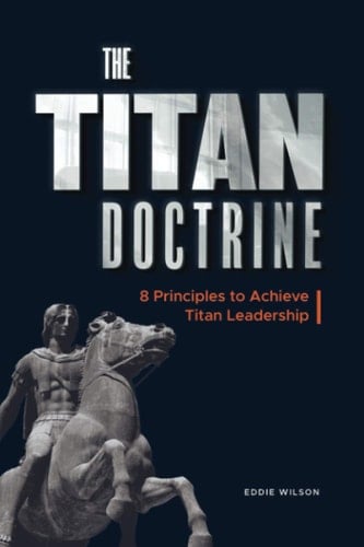 The Titan Doctrine 8 Principles to Achieve Titan Leadership