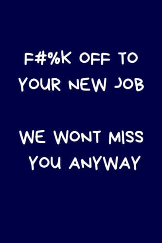F#%k Off To Your New Job We Wont Miss You Anyway: Lined A5 Notebook Blue, Funny Office Banter Promotion / Leaving Present for Coworker & Colleague, Alternative to a Greeting Card