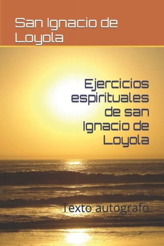 Ejercicios espirituales de san Ignacio de Loyola: Texto autografo (Spanish Edition)