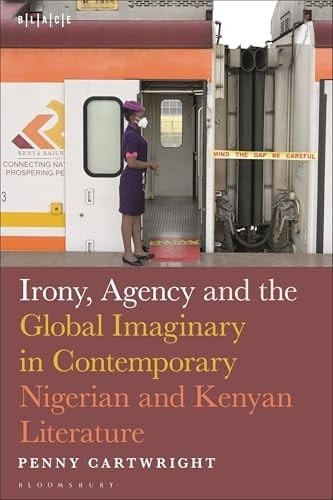 Irony, Agency and the Global Imaginary in Post-2000 Nigerian and Kenyan Literature