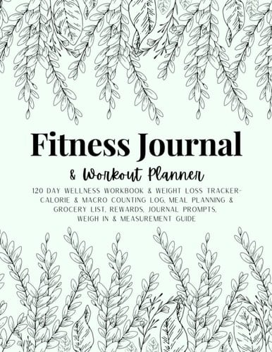 Fitness Journal & Workout Planner: 120 Day Wellness Workbook & Weight Loss Tracker - Calorie & Macro Counting Log, Meal Planning & Grocery List, Rewards, Journal Prompts, Weigh In & Measurement Guide