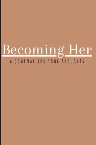 Becoming Her: A journal for your thoughts